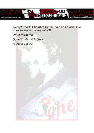 ejemplo de los hombres y los niños “sin una sola
mancha en su conducta” (3).
Omar Perdomo.
(1)Félix Pita Rodríguez.
(2)Fidel Castro.
 