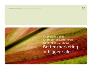 Chehalem Valley
Chamber of Commerce
November 12, 2012
Better marketing
= bigger sales
 