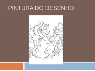 PINTURA DO DESENHO
 