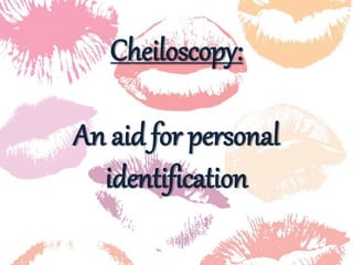 Cheiloscopy:
An aid for personal
identification
 