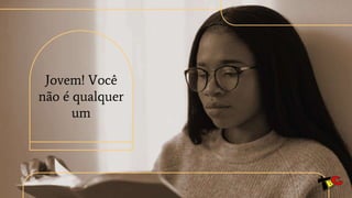 Jovem! Você
não é qualquer
um
 