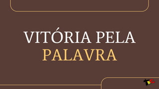 VITÓRIA PELA
PALAVRA
 