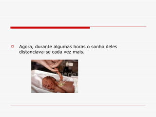 Agora, durante algumas horas o sonho deles distanciava-se cada vez mais.   