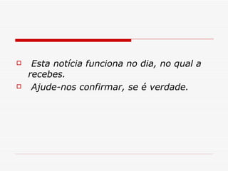   Esta notícia funciona no dia, no qual a recebes. Ajude-nos confirmar, se é verdade. 