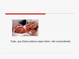 Tudo, que Diana estava capaz dizer, não concordando.   