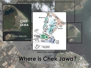 Where is Chek Jawa? CHEK  JAWA Pulau Sekudu Source: Chek Jawa Guidebook (2003) 