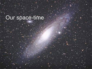 Our space-time
 
