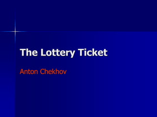 The Lottery Ticket
Anton Chekhov
 