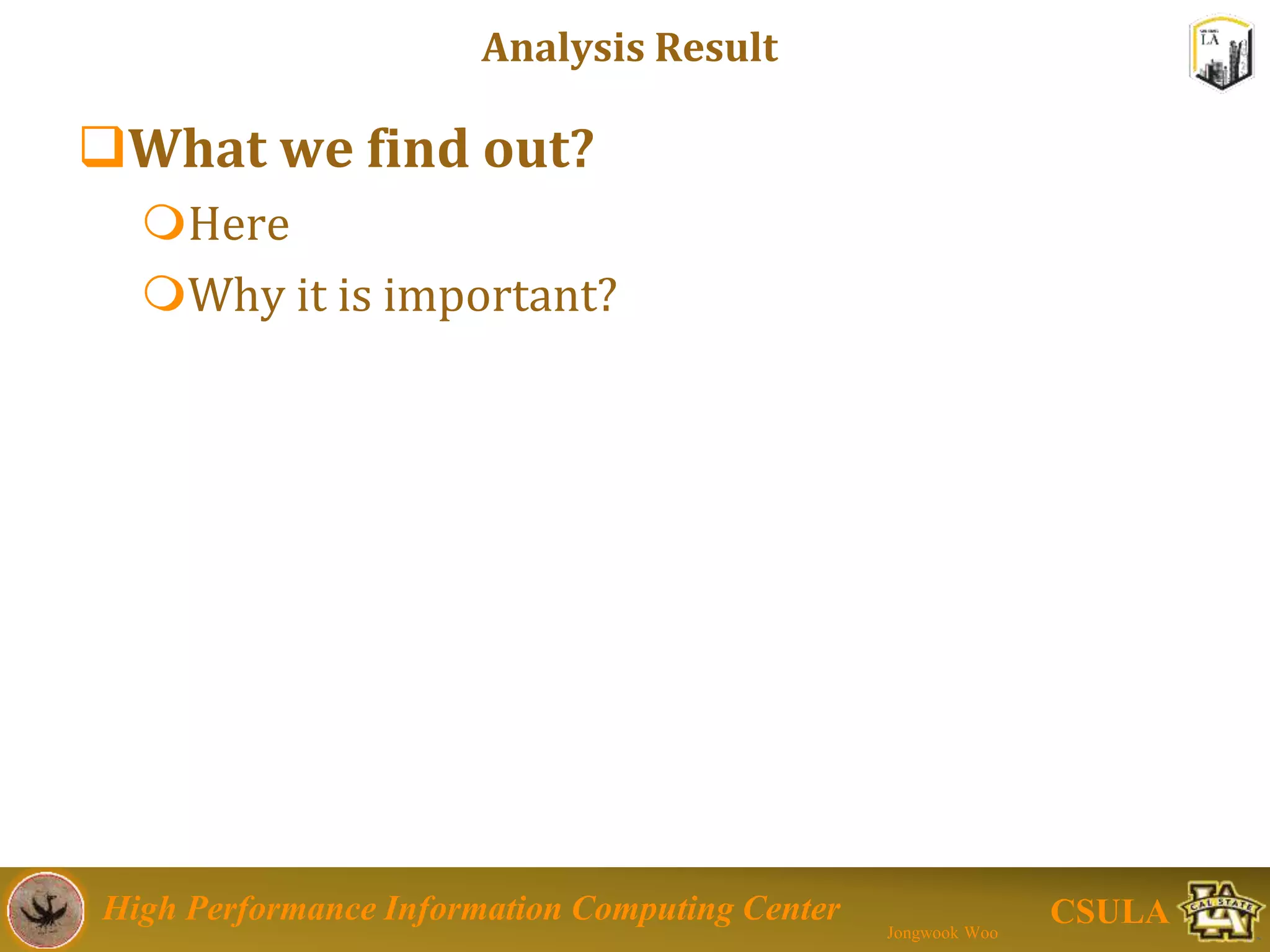 High Performance Information Computing Center
Jongwook Woo
CSULA
Queries and Visualization
 