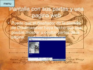 Pantalla con sus partes y una pagina web Puede que el diseñador de la plantilla de Dreamweaver haya hecho que sea posible mostrar u ocultar partes de la página.  menu 