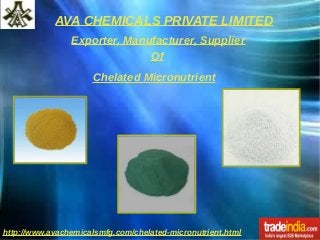 AVA CHEMICALS PRIVATE LIMITED
http://www.avachemicalsmfg.com/chelated-micronutrient.html
Exporter, Manufacturer, Supplier
Of
Chelated Micronutrient
 