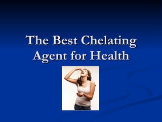 The Best Chelating Agent for Health 
