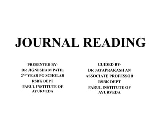 JOURNAL READING
GUIDED BY-
DR JAYAPRAKASH AN
ASSOCIATE PROFESSOR
RSBK DEPT
PARUL INSTITUTE OF
AYURVEDA
 