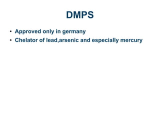 DMPS
● Approved only in germany
● Chelator of lead,arsenic and especially mercury
 