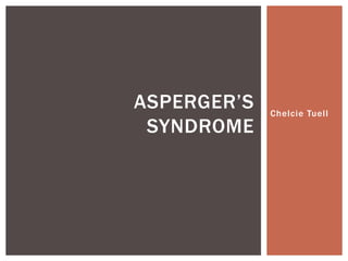 ASPERGER’S
SYNDROME

Chelcie Tuell

 