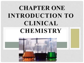 INTRODUCTION TO
CLINICAL
CHEMISTRY
CHAPTER ONE
 