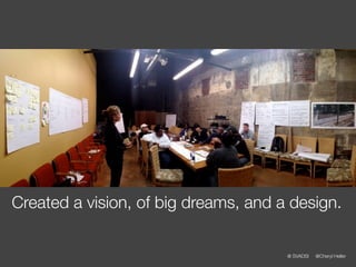 Created a vision, of big dreams, and a design.

                                      @ SVADSI   @Cheryl Heller
 