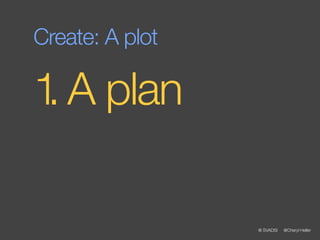 Create: A plot

1 A plan
 .

                 @ SVADSI   @Cheryl Heller
 