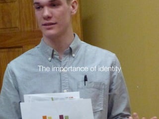 The importance of identity




                             @ SVADSI   @Cheryl Heller
 