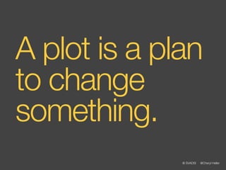 A plot is a plan
to change
something.
              @ SVADSI   @Cheryl Heller
 
