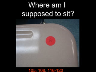Where am I
supposed to sit?

105, 108, 116-120

 