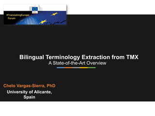 Bilingual Terminology Extraction from TMX
A State-of-the-Art Overview
Chelo Vargas-Sierra, PhD
University of Alicante,
Spain
 