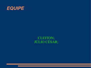 EQUIPE CLEITON; JÚLIO CÉSAR; 