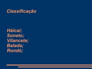 Classificação Háicai; Soneto; Vilancete; Balada; Rondó; 
