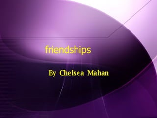 friendships  By Chelsea Mahan 