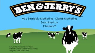 MSc Strategic Marketing - Digital Marketing
Submitted by
Chelsea 2
Bellut, Maximilian; Chen, Vicky;
Schmit, Charel; Sureshbabu, Swetha;
Vidgren, Anni; Xue, Olivia
 