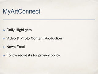 MyArtConnect
✤ Daily Highlights
✤ Video & Photo Content Production
✤ News Feed
✤ Follow requests for privacy policy
 