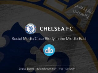 تشيلسي 
بالعربي 
Social Media Case Study in the Middle East 
Digital Boom adigitalboom.com Feb - Dec 2014 
 