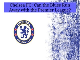 Chelsea FC: Can the Blues Run
Away with the Premier League?
 