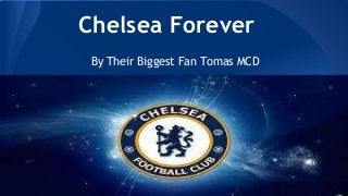 Chelsea Forever 
By Their Biggest Fan Tomas MCD 
 