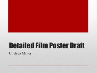 Detailed Film Poster Draft
Chelsea Miller

 