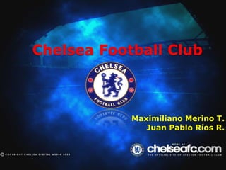 Chelsea Football Club
Maximiliano Merino T.
Juan Pablo Ríos R.
 