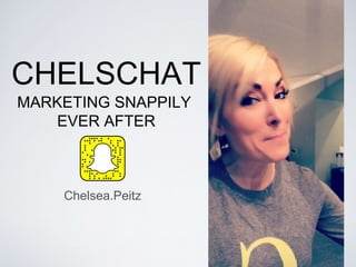 CHELSCHAT
MARKETING SNAPPILY
EVER AFTER
Chelsea.Peitz
 