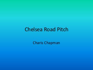 Chelsea Road Pitch

   Charis Chapman
 