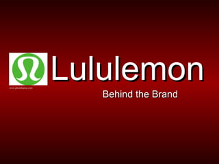 Lululemon Behind the Brand www.photobucket.com 