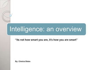 “its not how smart you are, it’s how you are smart” By: Chelsia Bates 