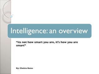 “ its not how smart you are, it’s how you are smart” By: Chelsia Bates 