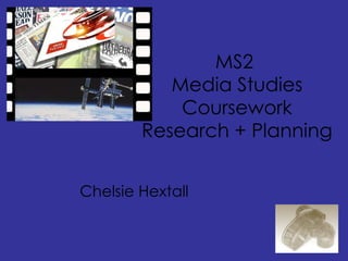 MS2  Media Studies Coursework Research + Planning Chelsie Hextall 