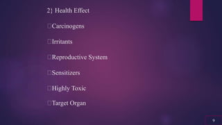 2} Health Effect
Carcinogens
Irritants
Reproductive System
Sensitizers
Highly Toxic
Target Organ
9
 