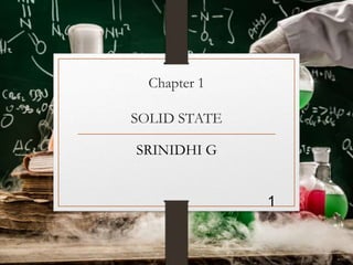 Chapter 1
SOLID STATE
SRINIDHI G
1
 