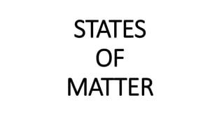 STATES
OF
MATTER
 