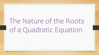 The Nature of the Roots
of a Quadratic Equation
 