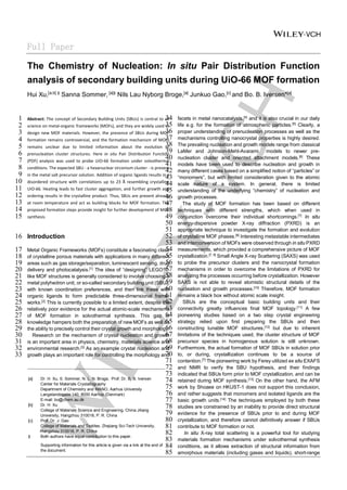 Full Paper
The Chemistry of Nucleation: In situ Pair Distribution Function
analysis of secondary building units during UiO-66 MOF formation
Hui Xu,[a,b] ‡
Sanna Sommer, [a]‡
Nils Lau Nyborg Broge,[a]
Junkuo Gao,[c]
and Bo. B. Iversen*[a]
Abstract: The concept of Secondary Building Units (SBUs) is central to all
1
science on metal-organic frameworks (MOFs), and they are widely used to
2
design new MOF materials. However, the presence of SBUs during MOF
3
formation remains controversial, and the formation mechanism of MOFs
4
remains unclear due to limited information about the evolution of
5
prenucleation cluster structures. Here in situ Pair Distribution Function
6
(PDF) analysis was used to probe UiO-66 formation under solvothermal
7
conditions. The expected SBU - a hexanuclear zirconium cluster - is present
8
in the metal salt precursor solution. Addition of organic ligands results in a
9
disordered structure with correlations up to 23 Å resembling crystalline
10
UiO-66. Heating leads to fast cluster aggregation, and further growth and
11
ordering results in the crystalline product. Thus, SBUs are present already
12
at room temperature and act as building blocks for MOF formation. The
13
proposed formation steps provide insight for further development of MOF
14
synthesis.
15
Introduction
16
Metal Organic Frameworks (MOFs) constitute a fascinating class
17
of crystalline porous materials with applications in many different
18
areas such as gas storage/separation, luminescent sensing, drug
19
delivery and photocatalysis.[1]
The idea of “designing” LEGO™-
20
like MOF structures is generally considered to involve choosing a
21
metal polyhedron unit, or so-called secondary building unit (SBU),
22
with known coordination preferences, and then link these with
23
organic ligands to form predictable three-dimensional frame-
24
works.[2]
This is currently possible to a limited extent, despite the
25
relatively poor evidence for the actual atomic-scale mechanisms
26
of MOF formation in solvothermal synthesis. This gap in
27
knowledge hampers both the preparation of new MOFs as well as
28
the ability to precisely control their crystal growth and morphology.
29
Research on the mechanism of crystal nucleation and growth
30
is an important area in physics, chemistry, materials science and
31
environmental research.[3]
As an example crystal nucleation and
32
growth plays an important role for controlling the morphology and
33
facets in metal nanocatalysts,[4]
and it is also crucial in our daily
34
life e.g. for the formation of atmospheric particles.[5]
Clearly, a
35
proper understanding of prenucleation processes as well as the
36
mechanisms controlling nanocrystal properties is highly desired.
37
The prevailing nucleation and growth models range from classical
38
LaMer and Johnson-Mehl-Avarami models to newer pre-
39
nucleation cluster and oriented attachment models.[6]
These
40
models have been used to describe nucleation and growth in
41
many different cases based on a simplified notion of “particles” or
42
“monomers”, but with limited consideration given to the atomic
43
scale nature of a system. In general, there is limited
44
understanding of the underlying “chemistry” of nucleation and
45
growth processes.
46
The study of MOF formation has been based on different
47
techniques with different strengths, which when used in
48
conjunction overcome their individual shortcomings.[7]
In situ
49
energy-dispersive powder X-ray diffraction (PXRD) is an
50
appropriate technique to investigate the formation and evolution
51
of crystalline MOF phases.[8]
Interesting metastable intermediates
52
and interconversion of MOFs were observed through in situ PXRD
53
measurements, which provided a comprehensive picture of MOF
54
crystallization.[7, 9]
Small Angle X-ray Scattering (SAXS) was used
55
to probe the precursor clusters and the nanocrystal formation
56
mechanisms in order to overcome the limitations of PXRD for
57
analyzing the processes occurring before crystallization. However
58
SAXS is not able to reveal atomistic structural details of the
59
nucleation and growth processes.[10]
Therefore, MOF formation
60
remains a black box without atomic scale insight.
61
SBUs are the conceptual basic building units and their
62
connectivity greatly influences final MOF topology.[11]
A few
63
pioneering studies based on a two step crystal engineering
64
strategy relied upon first preparing the SBUs and then
65
constructing tunable MOF structures,[12]
but due to inherent
66
limitations of the techniques used, the cluster structure of MOF
67
precursor species in homogenous solution is still unknown.
68
Furthermore, the actual formation of MOF SBUs in solution prior
69
to, or during, crystallization continues to be a source of
70
contention.[7]
The pioneering work by Ferey utilized ex situ EXAFS
71
and NMR to verify the SBU hypothesis, and their findings
72
indicated that SBUs form prior to MOF crystallization, and can be
73
retained during MOF synthesis.[13]
On the other hand, the AFM
74
work by Shoaee on HKUST-1 does not support this conclusion,
75
and rather suggests that monomers and isolated ligands are the
76
basic growth units.[14]
The techniques employed by both these
77
studies are constrained by an inability to provide direct structural
78
evidence for the presence of SBUs prior to and during MOF
79
crystallization, and therefore cannot definitively answer if SBUs
80
contribute to MOF formation or not.
81
In situ X-ray total scattering is a powerful tool for studying
82
materials formation mechanisms under solvothermal synthesis
83
conditions, as it allows extraction of structural information from
84
amorphous materials (including gases and liquids), short-range
85
[a] Dr. H. Xu, S. Sommer, N. L. N. Broge, Prof. Dr. B. B. Iversen
Center for Materials Crystallography
Department of Chemistry and iNANO, Aarhus University
Langelandsgade 140, 8000 Aarhus (Denmark)
E-mail: bo@chem.au.dk
[b] Dr. H. Xu
College of Materials Science and Engineering, China Jiliang
University, Hangzhou 310018, P. R. China
[c] Prof. Dr. J. Gao
College of Materials and Textiles, Zhejiang Sci-Tech University,
Hangzhou 310018, P. R. China
‡ Both authors have equal contribution to this paper.
Supporting information for this article is given via a link at the end of
the document.
 