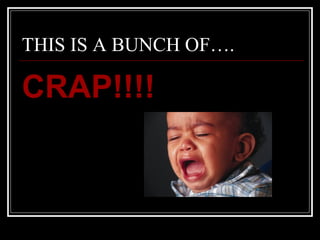 THIS IS A BUNCH OF…. CRAP!!!! 