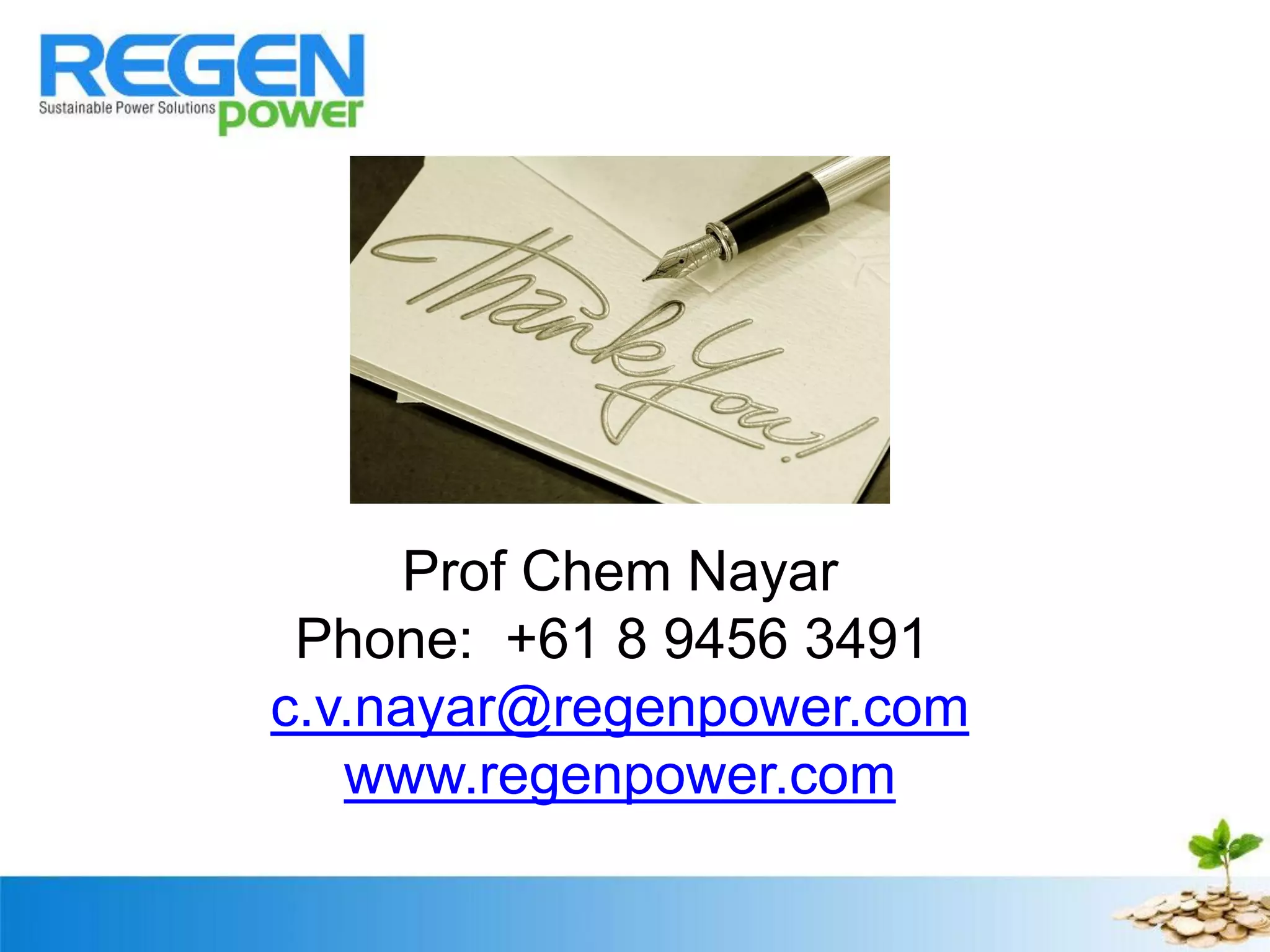 Prof Chem Nayar
Phone: +61 8 9456 3491
c.v.nayar@regenpower.com
www.regenpower.com