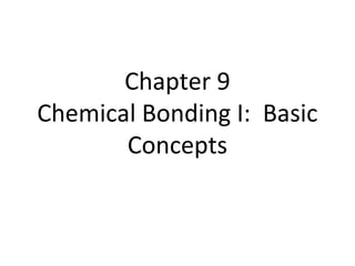 Chapter 9
Chemical Bonding I: Basic
Concepts
 